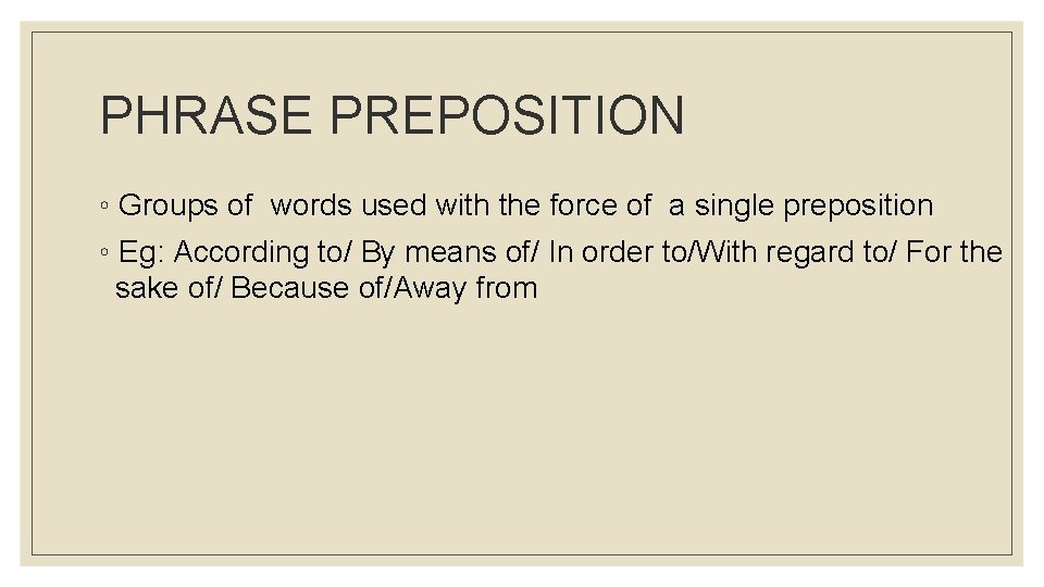 PHRASE PREPOSITION ◦ Groups of words used with the force of a single preposition