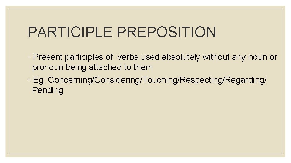 PARTICIPLE PREPOSITION ◦ Present participles of verbs used absolutely without any noun or pronoun