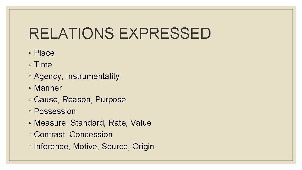 RELATIONS EXPRESSED ◦ Place ◦ Time ◦ Agency, Instrumentality ◦ Manner ◦ Cause, Reason,