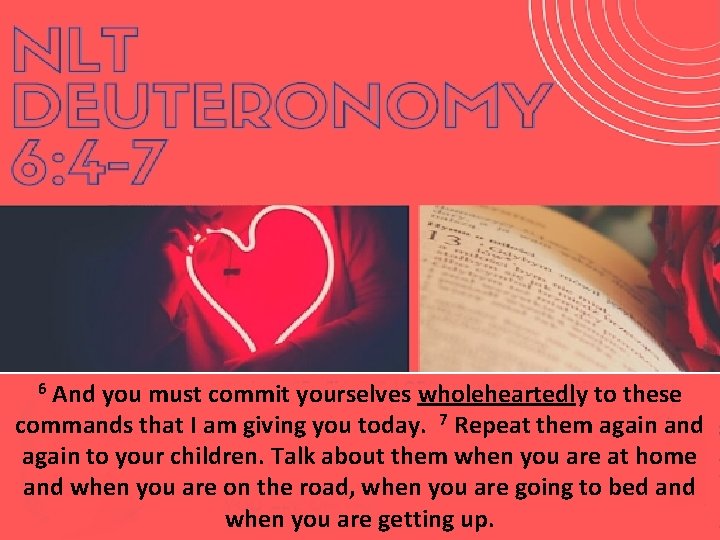 And you must commit yourselves wholeheartedly to these commands that I am giving you