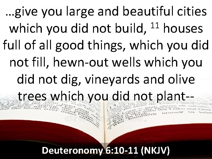 …give you large and beautiful cities which you did not build, 11 houses full