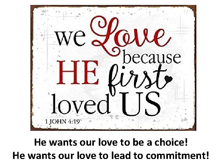 He wants our love to be a choice! He wants our love to lead