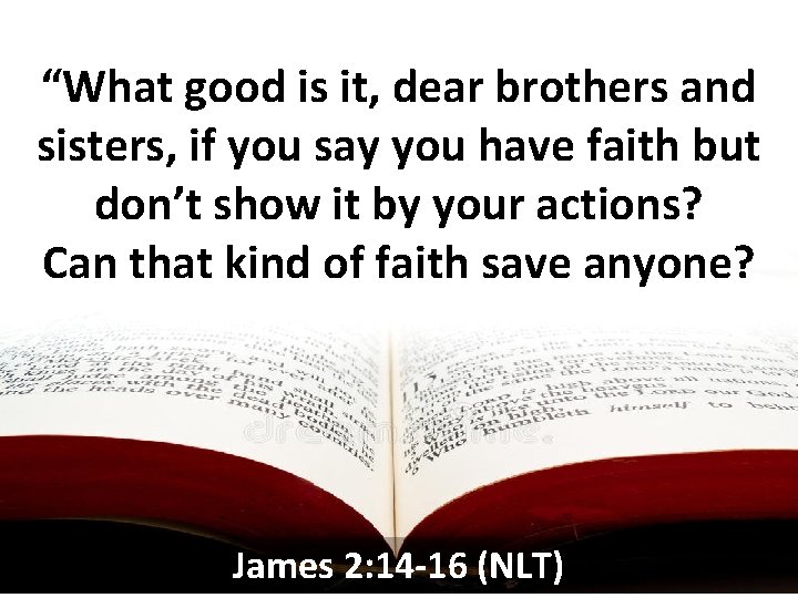 “What good is it, dear brothers and sisters, if you say you have faith