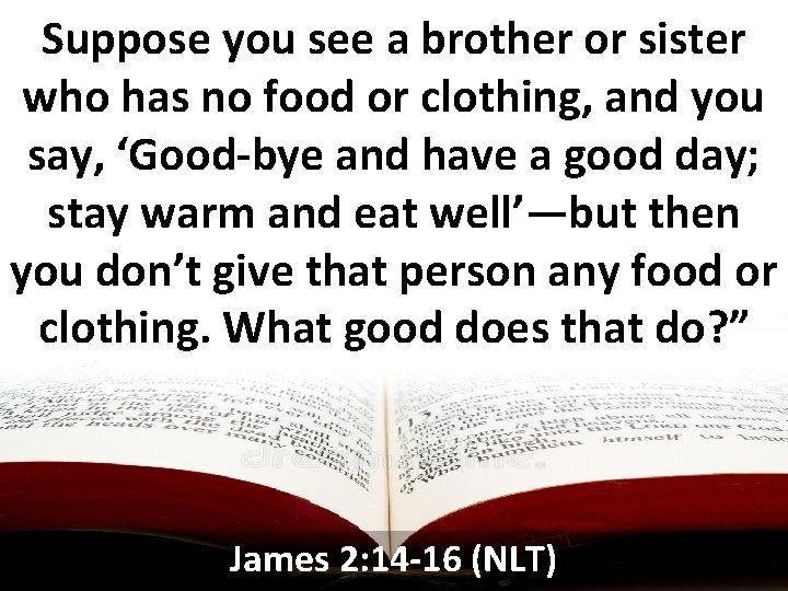Suppose you see a brother or sister who has no food or clothing, and
