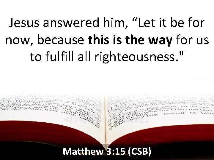 Jesus answered him, “Let it be for now, because this is the way for