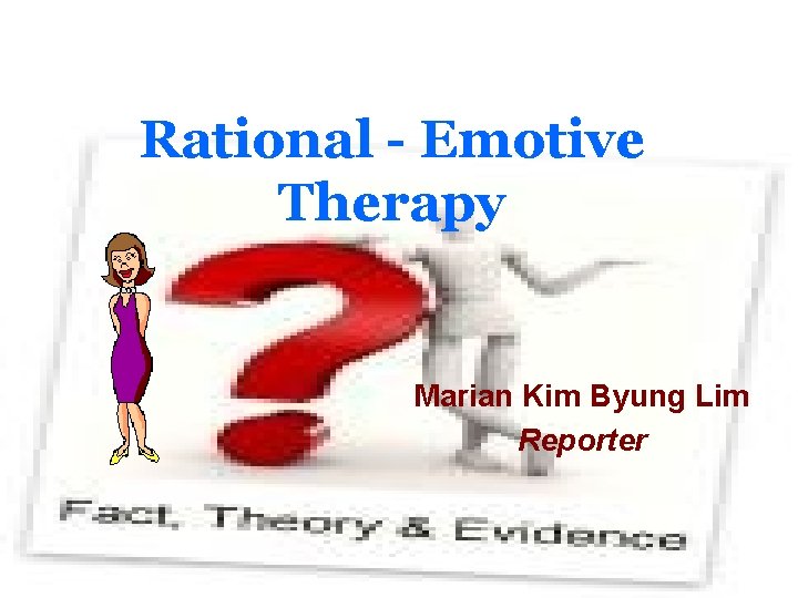 Rational - Emotive Therapy Marian Kim Byung Lim Reporter 