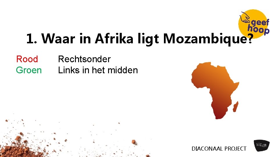 1. Waar in Afrika ligt Mozambique? Rood Groen Rechtsonder Links in het midden DIACONAAL