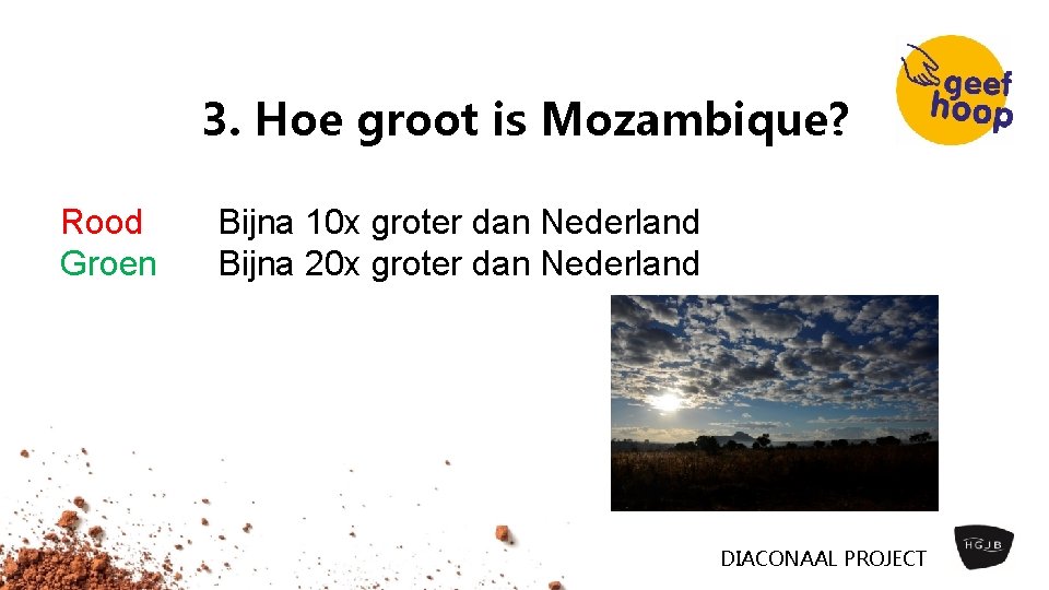 3. Hoe groot is Mozambique? Rood Groen Bijna 10 x groter dan Nederland Bijna