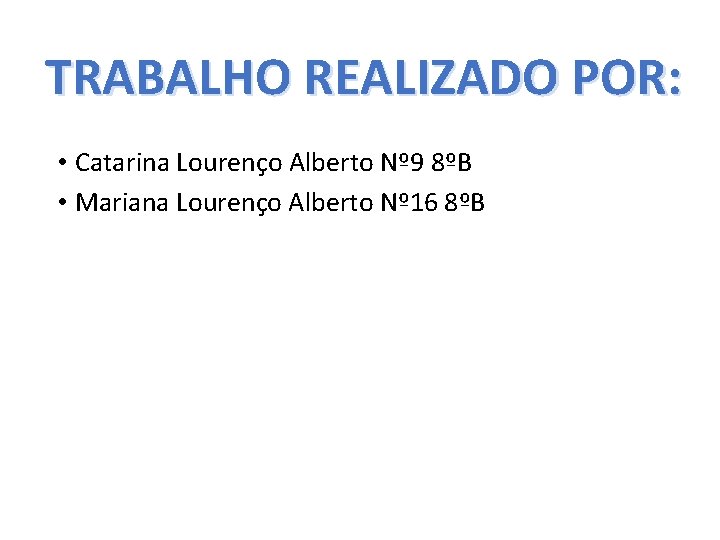 TRABALHO REALIZADO POR: • Catarina Lourenço Alberto Nº 9 8ºB • Mariana Lourenço Alberto