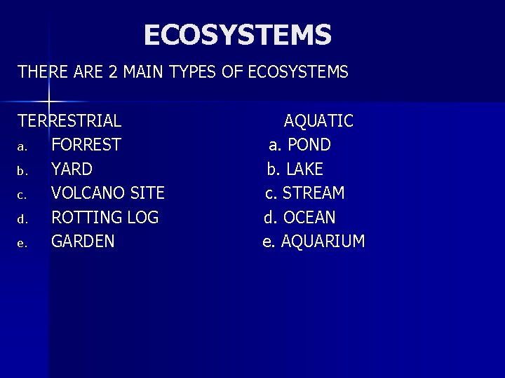 ECOSYSTEMS THERE ARE 2 MAIN TYPES OF ECOSYSTEMS TERRESTRIAL a. FORREST b. YARD c.