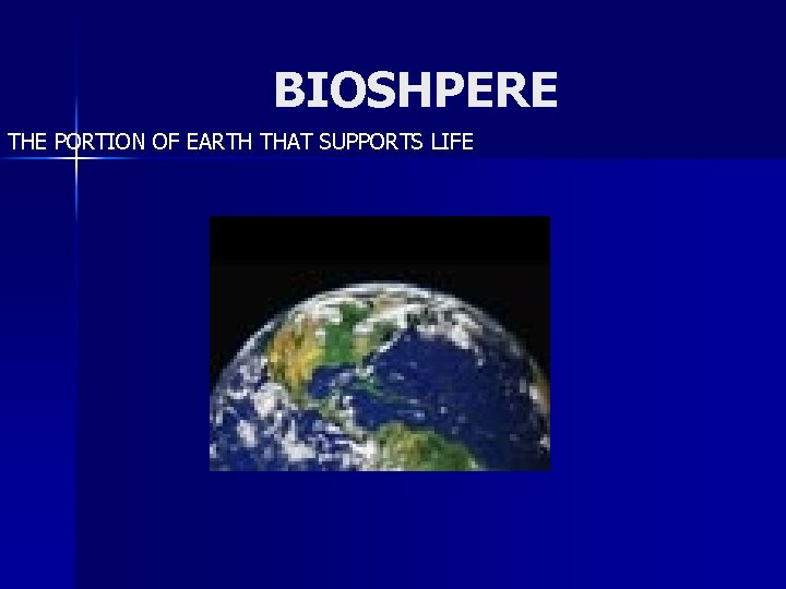 BIOSHPERE THE PORTION OF EARTH THAT SUPPORTS LIFE 