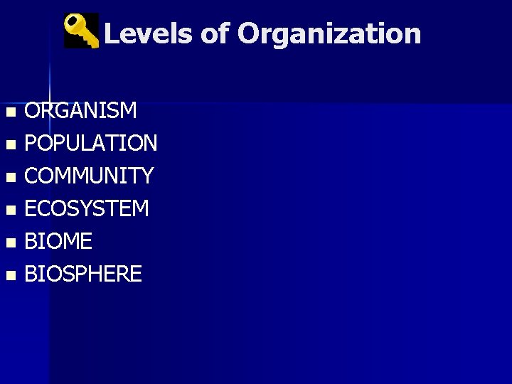 Levels of Organization ORGANISM n POPULATION n COMMUNITY n ECOSYSTEM n BIOME n BIOSPHERE