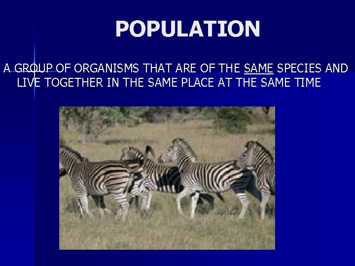 POPULATION A GROUP OF ORGANISMS THAT ARE OF THE SAME SPECIES AND LIVE TOGETHER