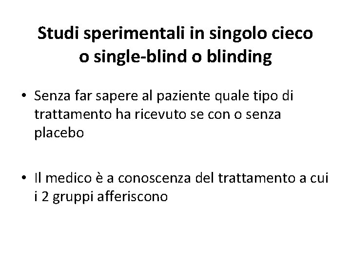 Studi sperimentali in singolo cieco o single-blind o blinding • Senza far sapere al
