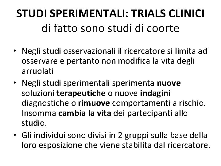 STUDI SPERIMENTALI: TRIALS CLINICI di fatto sono studi di coorte • Negli studi osservazionali