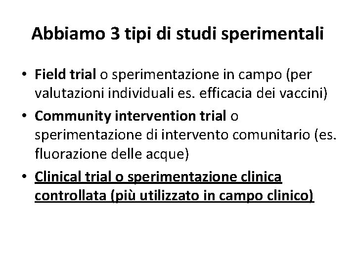 Abbiamo 3 tipi di studi sperimentali • Field trial o sperimentazione in campo (per