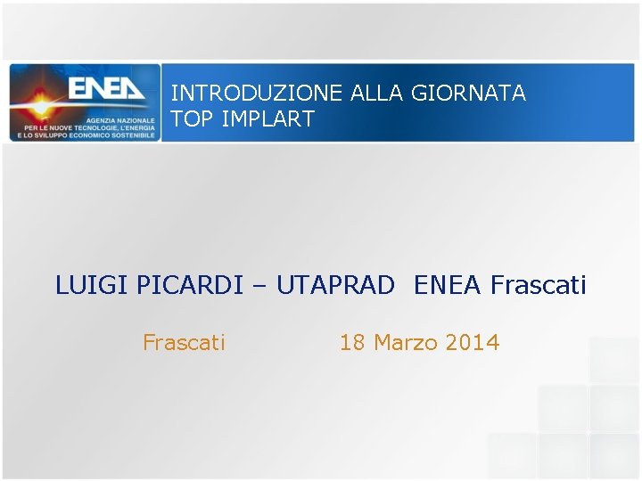 INTRODUZIONE ALLA GIORNATA TOP IMPLART LUIGI PICARDI – UTAPRAD ENEA Frascati 18 Marzo 2014