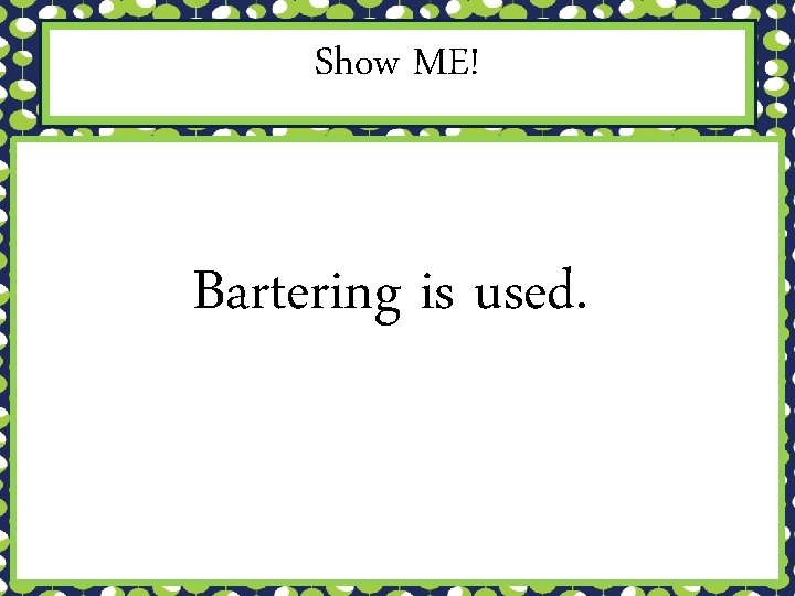 Show ME! Bartering is used. 