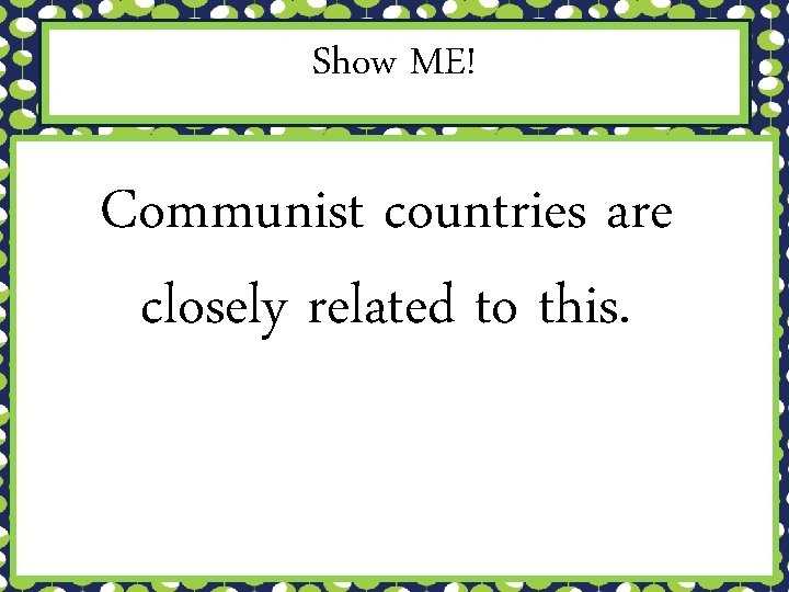 Show ME! Communist countries are closely related to this. 