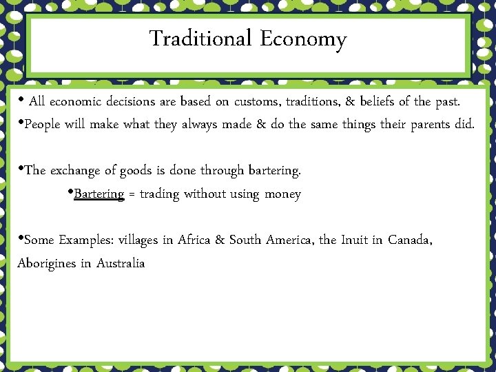 Traditional Economy • All economic decisions are based on customs, traditions, & beliefs of