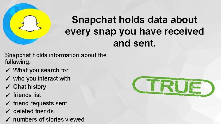 Snapchat holds data about every snap you have received and sent. Snapchat holds information