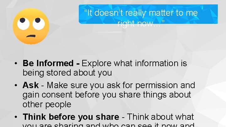 “It doesn’t really matter to me right now…” • Be Informed - Explore what