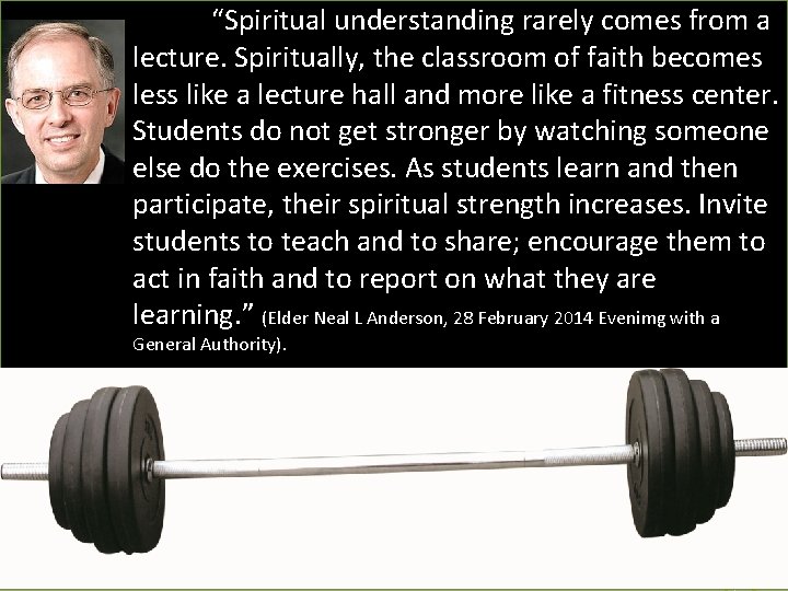 “Spiritual understanding rarely comes from a lecture. Spiritually, the classroom of faith becomes less