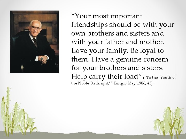 “Your most important friendships should be with your own brothers and sisters and with
