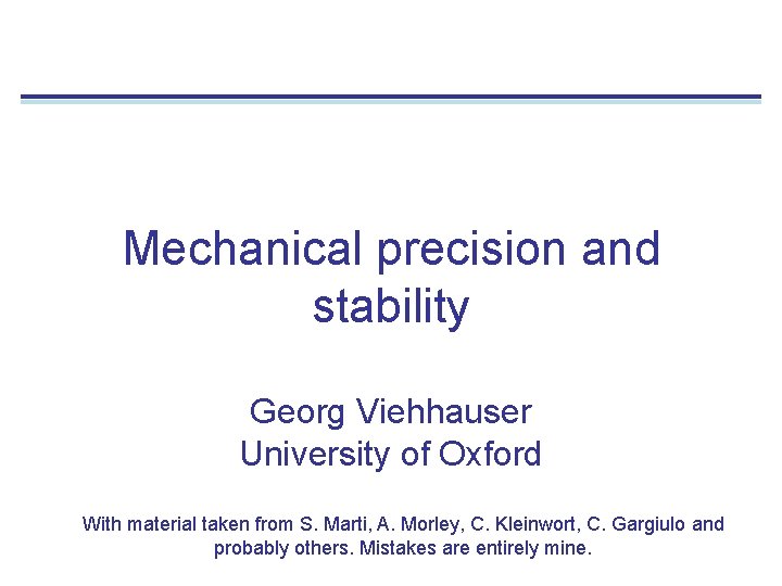 Mechanical precision and stability Georg Viehhauser University of Oxford With material taken from S.
