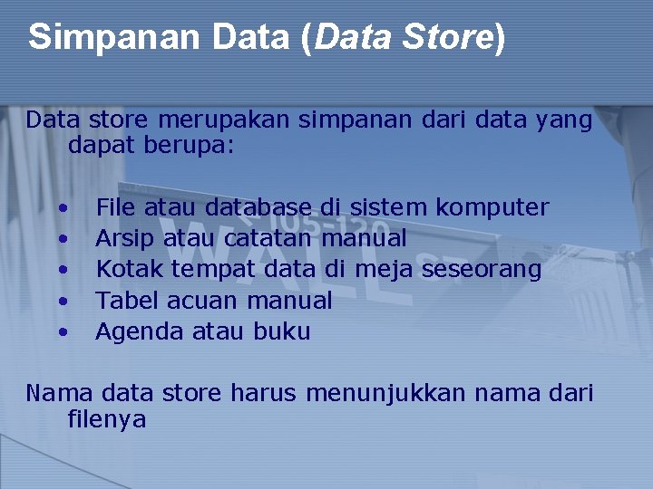 Simpanan Data (Data Store) Data store merupakan simpanan dari data yang dapat berupa: •