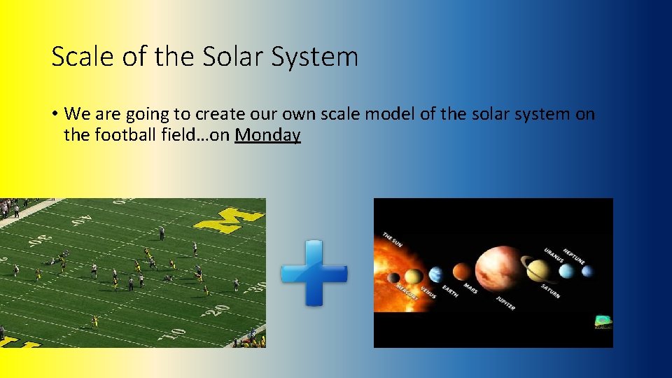 Scale of the Solar System • We are going to create our own scale