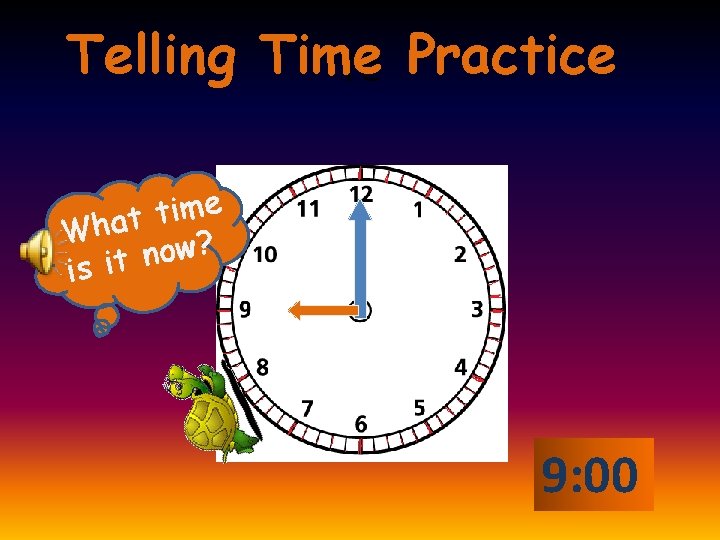 Telling Time Te Practice e m i t What w? o n t i