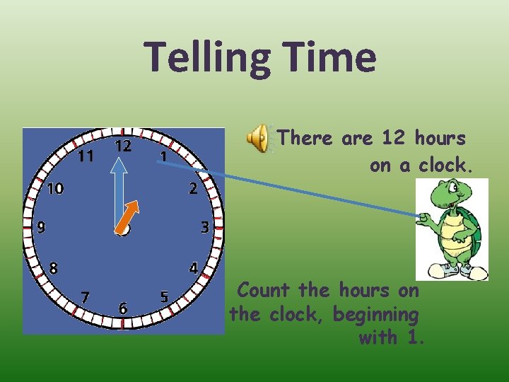 Telling Time There are 12 hours on a clock. Count the hours on the