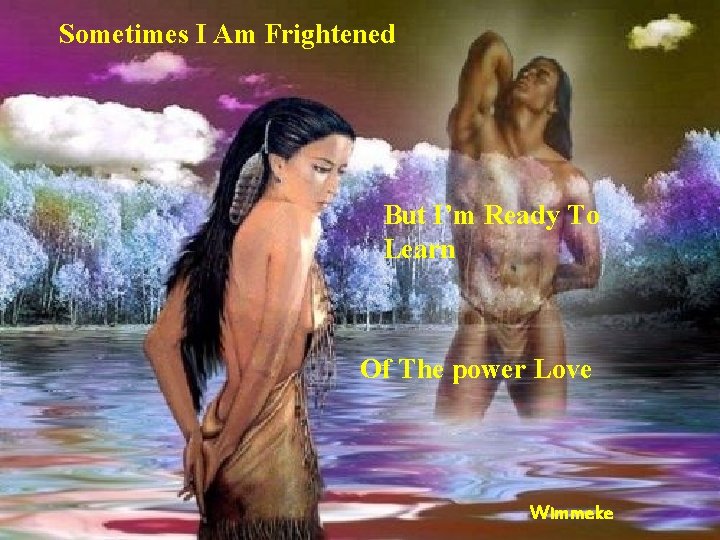 Sometimes I Am Frightened But I’m Ready To Learn Of The power Love Wimmeke