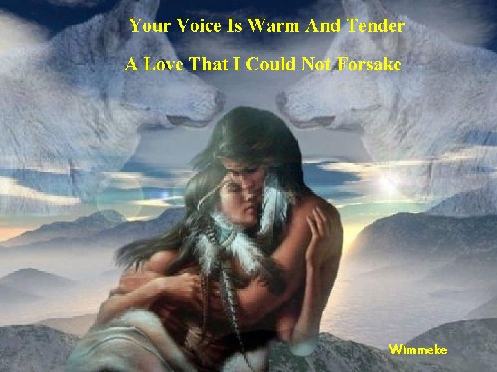 Your Voice Is Warm And Tender A Love That I Could Not Forsake Wimmeke