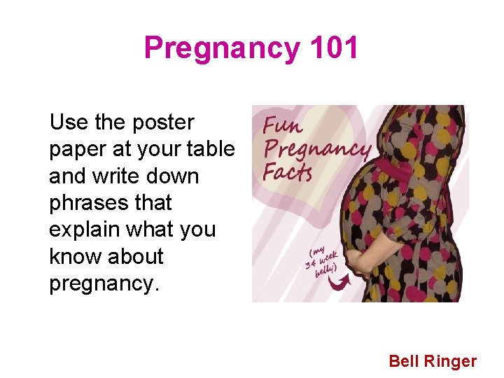 Pregnancy 101 Use the poster paper at your table and write down phrases that