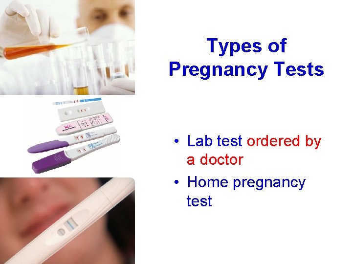 Types of Pregnancy Tests • Lab test ordered by a doctor • Home pregnancy