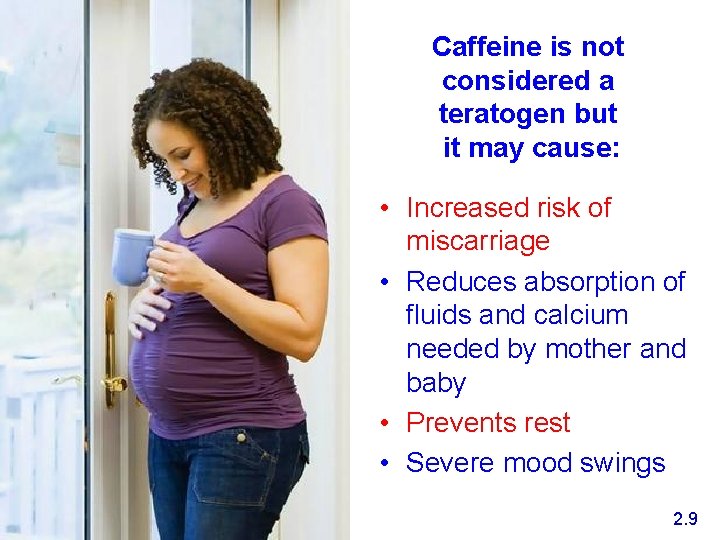 Caffeine is not considered a teratogen but it may cause: • Increased risk of