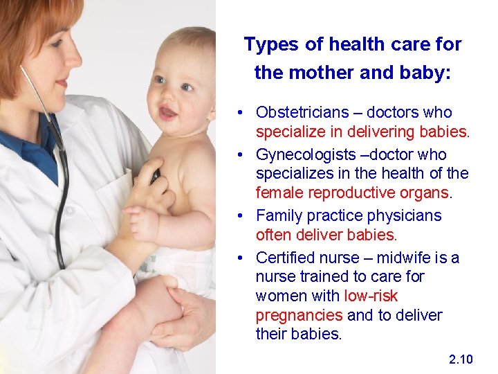 Types of health care for the mother and baby: • Obstetricians – doctors who