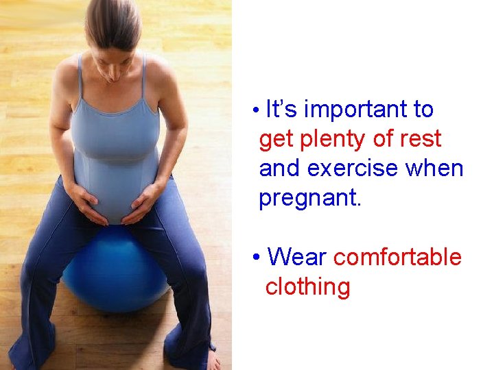  • It’s important to get plenty of rest and exercise when pregnant. •