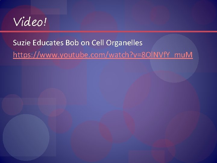 Video! Suzie Educates Bob on Cell Organelles https: //www. youtube. com/watch? v=8 Ol. NVf.