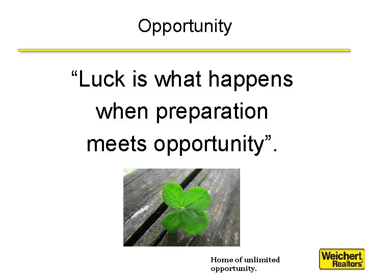 Opportunity “Luck is what happens when preparation meets opportunity”. Home of unlimited opportunity. 