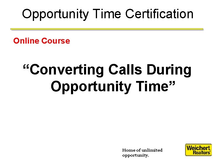 Opportunity Time Certification Online Course “Converting Calls During Opportunity Time” Home of unlimited opportunity.