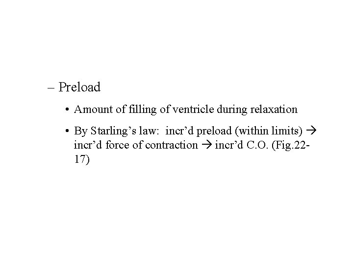 – Preload • Amount of filling of ventricle during relaxation • By Starling’s law: