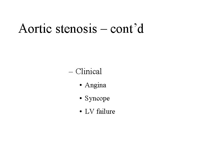 Aortic stenosis – cont’d – Clinical • Angina • Syncope • LV failure 
