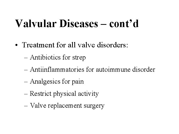 Valvular Diseases – cont’d • Treatment for all valve disorders: – Antibiotics for strep