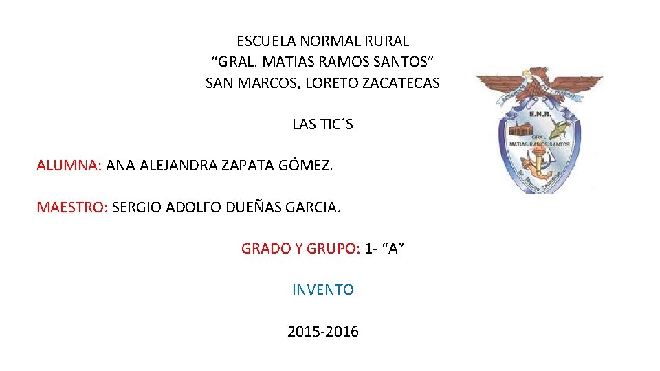 ESCUELA NORMAL RURAL “GRAL. MATIAS RAMOS SANTOS” SAN MARCOS, LORETO ZACATECAS LAS TIC´S ALUMNA:
