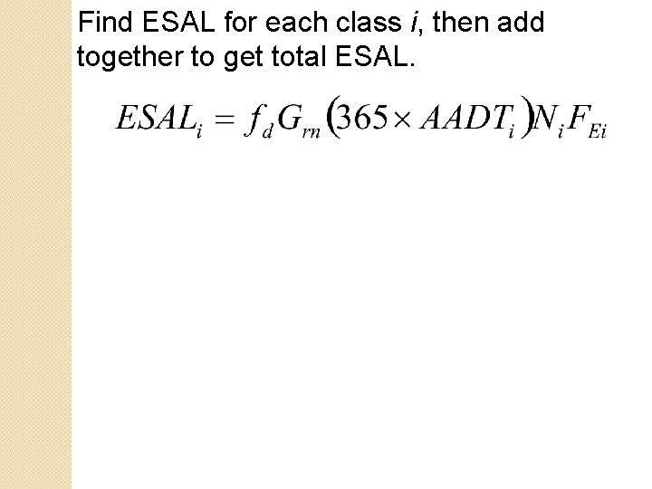 Find ESAL for each class i, then add together to get total ESAL. Find ESAL for each class i, then add together to get total ESAL.