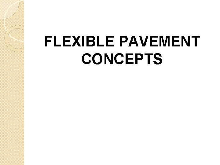 FLEXIBLE PAVEMENT CONCEPTS FLEXIBLE PAVEMENT CONCEPTS
