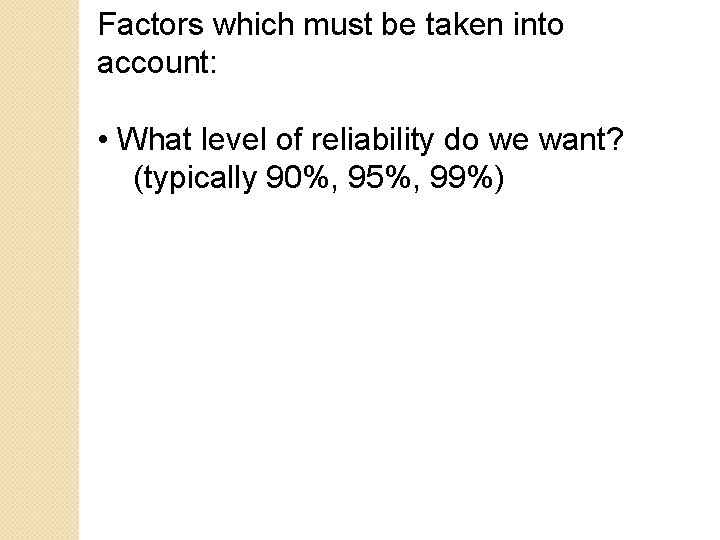 Factors which must be taken into account: • What level of reliability do we Factors which must be taken into account: • What level of reliability do we